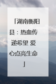 湖南衡阳县：热血传递希望 爱心点亮生命