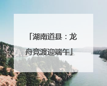湖南道县：龙舟竞渡迎端午