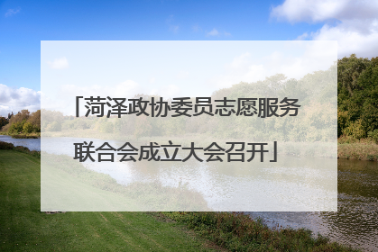 菏泽政协委员志愿服务联合会成立大会召开