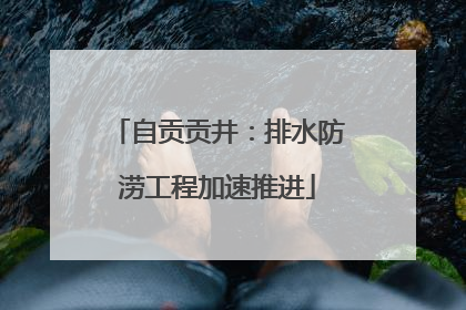 自贡贡井：排水防涝工程加速推进