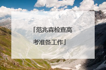 范兆森检查高考准备工作