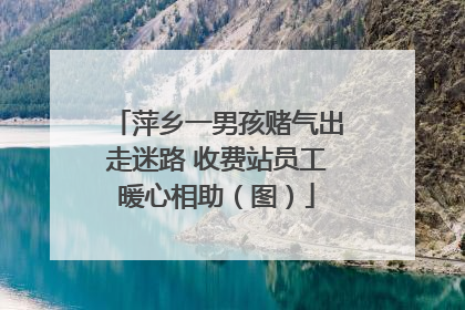 萍乡一男孩赌气出走迷路 收费站员工暖心相助（图）