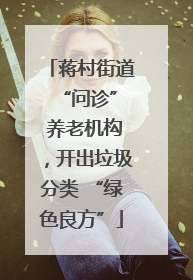 蒋村街道 “问诊” 养老机构，开出垃圾分类 “绿色良方”