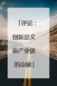 评论：创新是文旅产业链的命脉