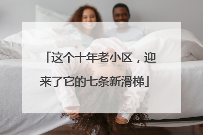 这个十年老小区，迎来了它的七条新滑梯