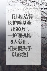违规结算长护险基金超90万，一护理机构8人获刑、相关损失予以追缴