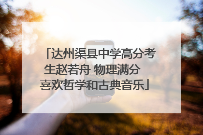 达州渠县中学高分考生赵若舟 物理满分 喜欢哲学和古典音乐