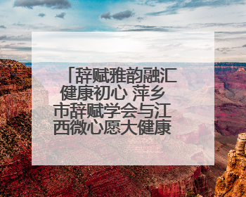 辞赋雅韵融汇健康初心 萍乡市辞赋学会与江西微心愿大健康产业有限公司共话文化发展新篇（图）