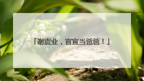 谢震业，官宣当爸爸！