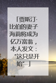 贾斯汀·比伯的妻子海莉将成为亿万富翁，本人发文：“这只是开始”