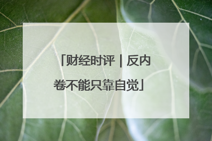 财经时评｜反内卷不能只靠自觉