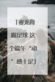 赛龙舟 踢足球 这个端午“动”感十足