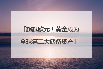 超越欧元！黄金成为全球第二大储备资产