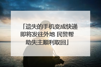 遗失的手机变成快递即将发往外地 民警帮助失主顺利取回