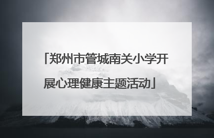 郑州市管城南关小学开展心理健康主题活动