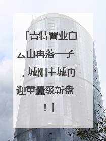 青特置业白云山再落一子，城阳主城再迎重量级新盘！