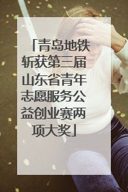 青岛地铁斩获第三届山东省青年志愿服务公益创业赛两项大奖