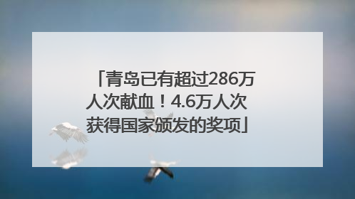 青岛已有超过286万人次献血！4.6万人次获得国家颁发的奖项