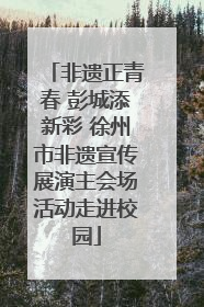 非遗正青春 彭城添新彩 徐州市非遗宣传展演主会场活动走进校园