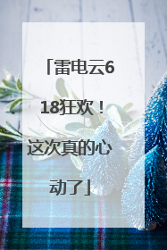雷电云618狂欢！这次真的心动了