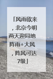 风雨欲来，北京今明两天迎局地阵雨+大风，阵风可达7级