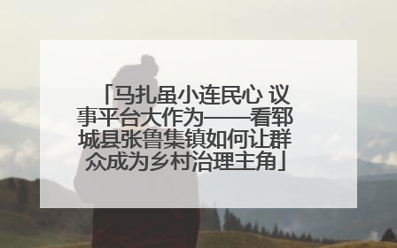 马扎虽小连民心 议事平台大作为——看郓城县张鲁集镇如何让群众成为乡村治理主角