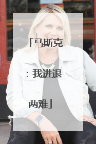 马斯克：我进退两难