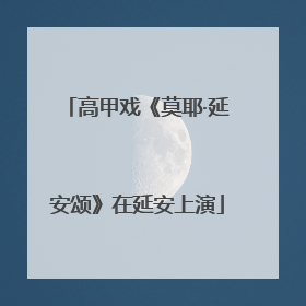 高甲戏《莫耶·延安颂》在延安上演