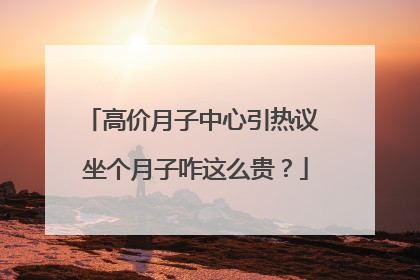 高价月子中心引热议 坐个月子咋这么贵？