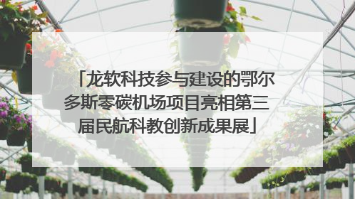 龙软科技参与建设的鄂尔多斯零碳机场项目亮相第三届民航科教创新成果展