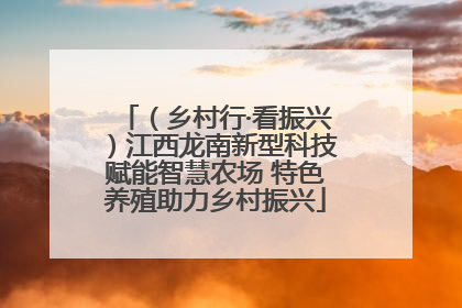 （乡村行·看振兴）江西龙南新型科技赋能智慧农场 特色养殖助力乡村振兴