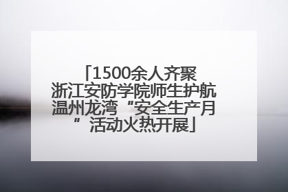 1500余人齐聚 浙江安防学院师生护航温州龙湾“安全生产月”活动火热开展