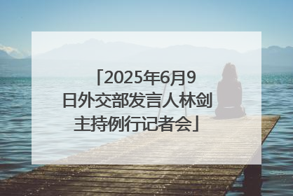 2025年6月9日外交部发言人林剑主持例行记者会