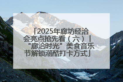 2025年廊坊经洽会亮点抢先看（六）丨“廊洽时光”美食音乐节解锁潮酷打卡方式