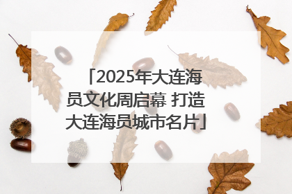 2025年大连海员文化周启幕 打造大连海员城市名片
