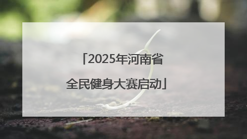 2025年河南省全民健身大赛启动