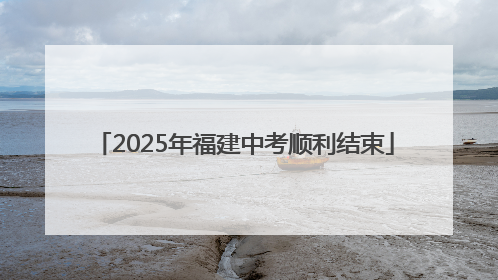 2025年福建中考顺利结束