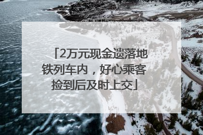 2万元现金遗落地铁列车内，好心乘客捡到后及时上交