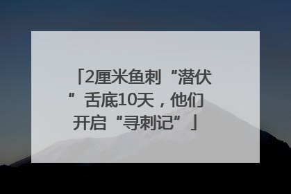 2厘米鱼刺“潜伏”舌底10天，他们开启“寻刺记”