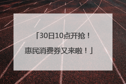 30日10点开抢！惠民消费券又来啦！