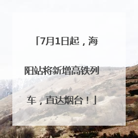7月1日起，海阳站将新增高铁列车，直达烟台！