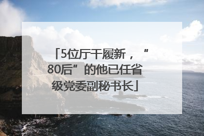 5位厅干履新，“80后”的他已任省级党委副秘书长