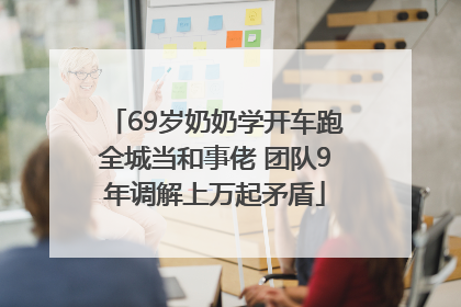 69岁奶奶学开车跑全城当和事佬 团队9年调解上万起矛盾