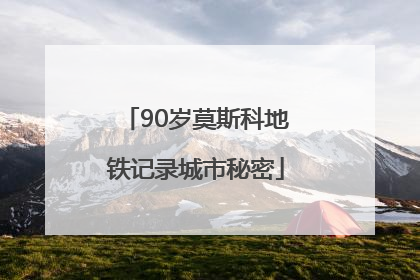 90岁莫斯科地铁记录城市秘密