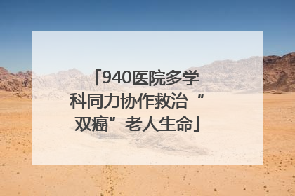 940医院多学科同力协作救治“双癌”老人生命