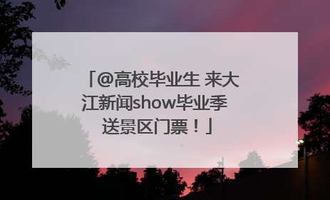 @高校毕业生 来大江新闻show毕业季 送景区门票！