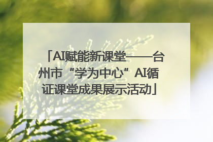 AI赋能新课堂——台州市“学为中心”AI循证课堂成果展示活动