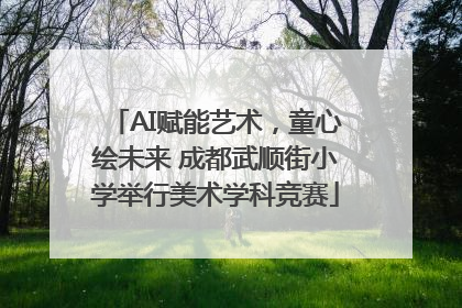 AI赋能艺术，童心绘未来 成都武顺街小学举行美术学科竞赛
