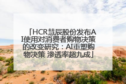 HCR慧辰股份发布AI使用对消费者购物决策的改变研究：AI重塑购物决策 渗透率超九成