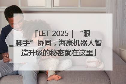 LET 2025｜“眼脚手”协同，海康机器人智造升级的秘密就在这里